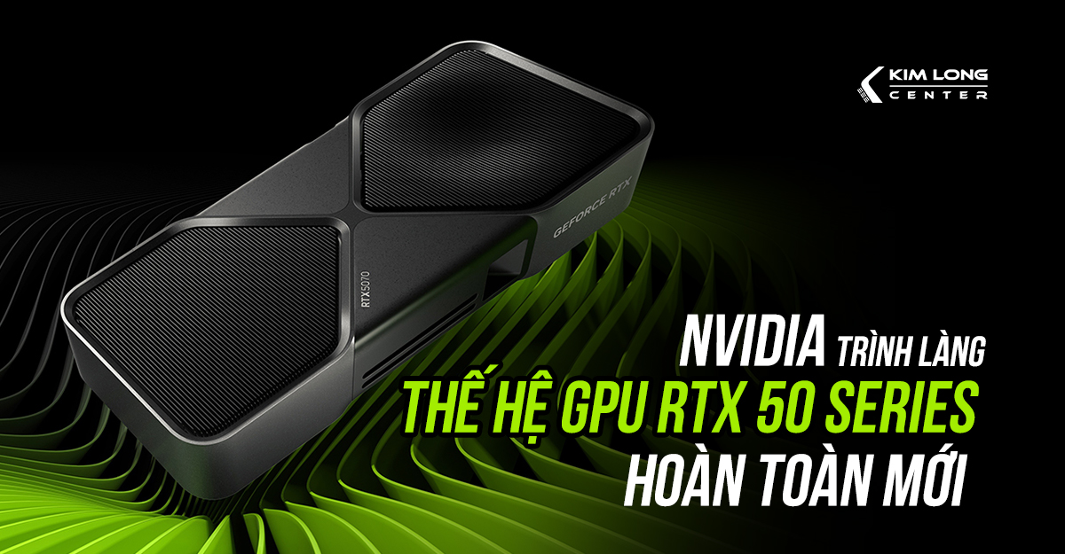 NVIDIA chính thức trình làng thế hệ GPU RTX 50 Series hoàn toàn mới