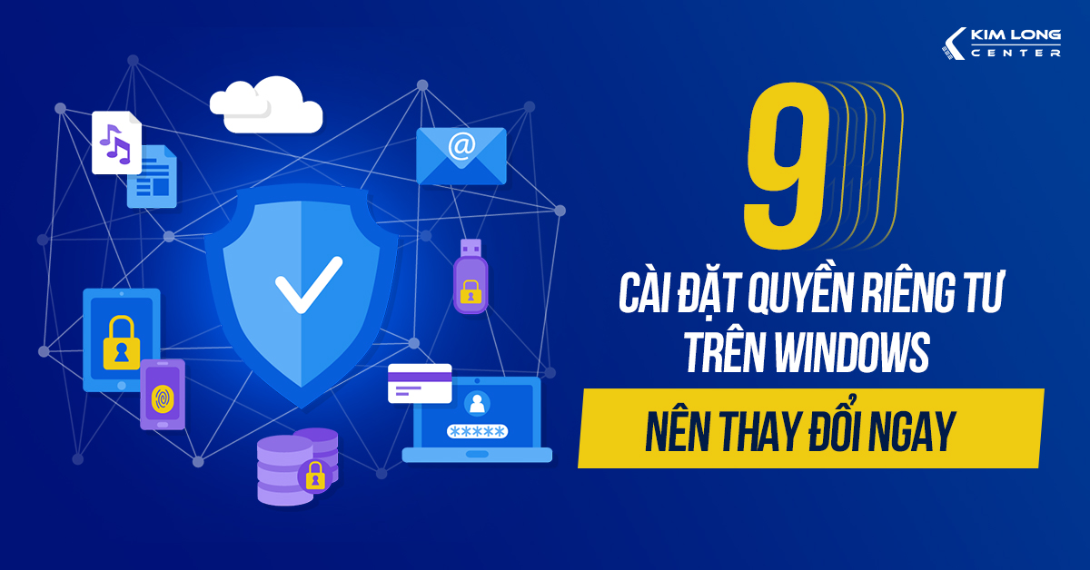 9 cài đặt quyền riêng tư trên Windows cần thay đổi để bảo vệ dữ liệu cá nhân